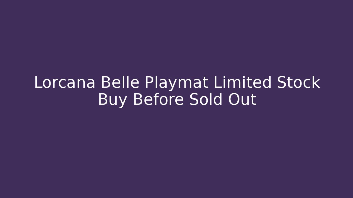 Lorcana Belle Playmat Limited Stock Buy Before Sold Out