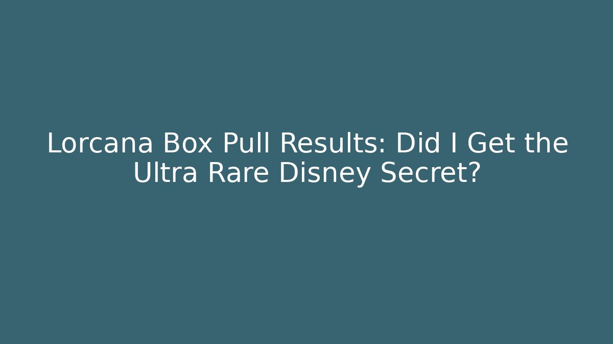 Lorcana Box Pull Results: Did I Get the Ultra Rare Disney Secret?