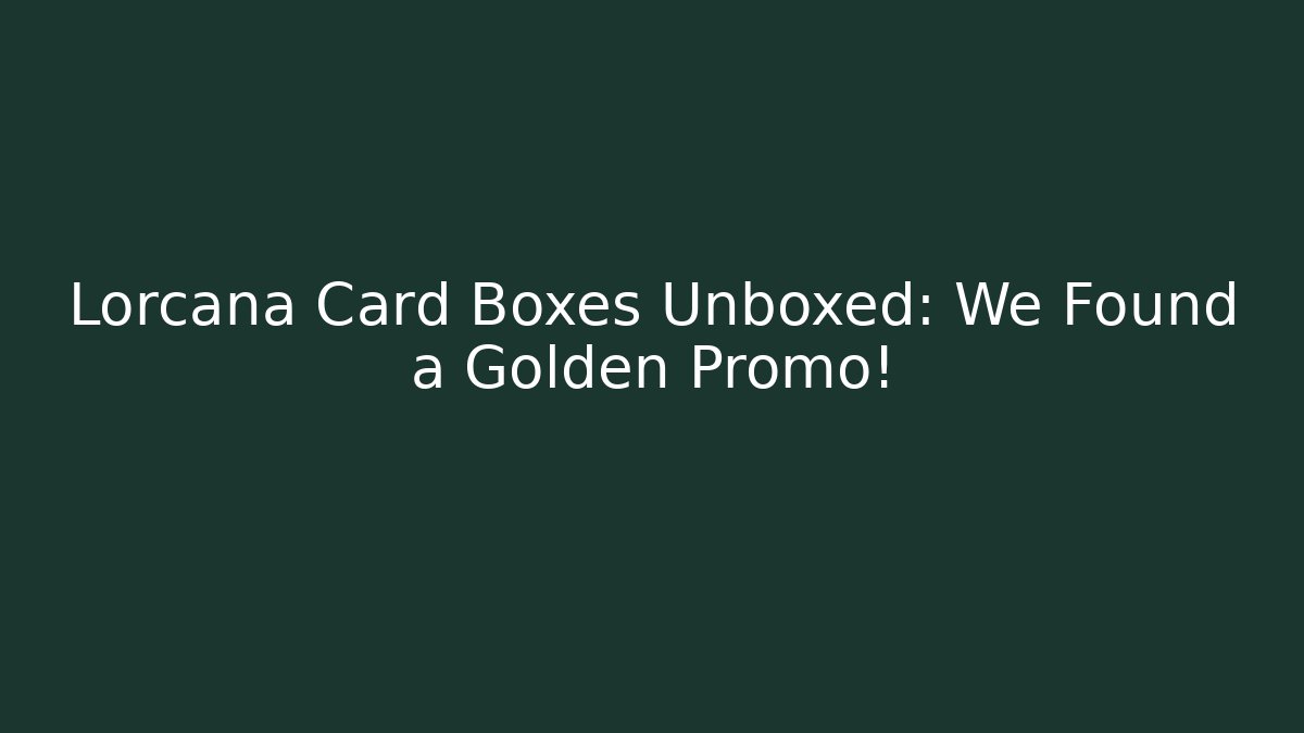 Lorcana Card Boxes Unboxed: We Found a Golden Promo!