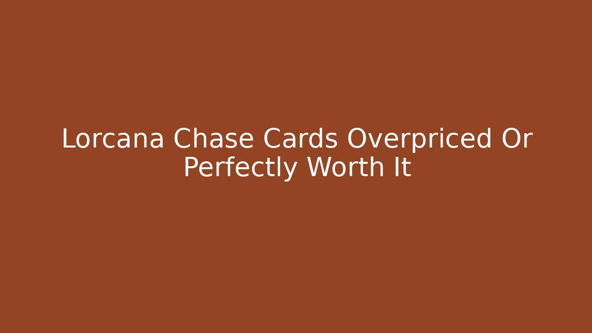 Lorcana Chase Cards Overpriced Or Perfectly Worth It