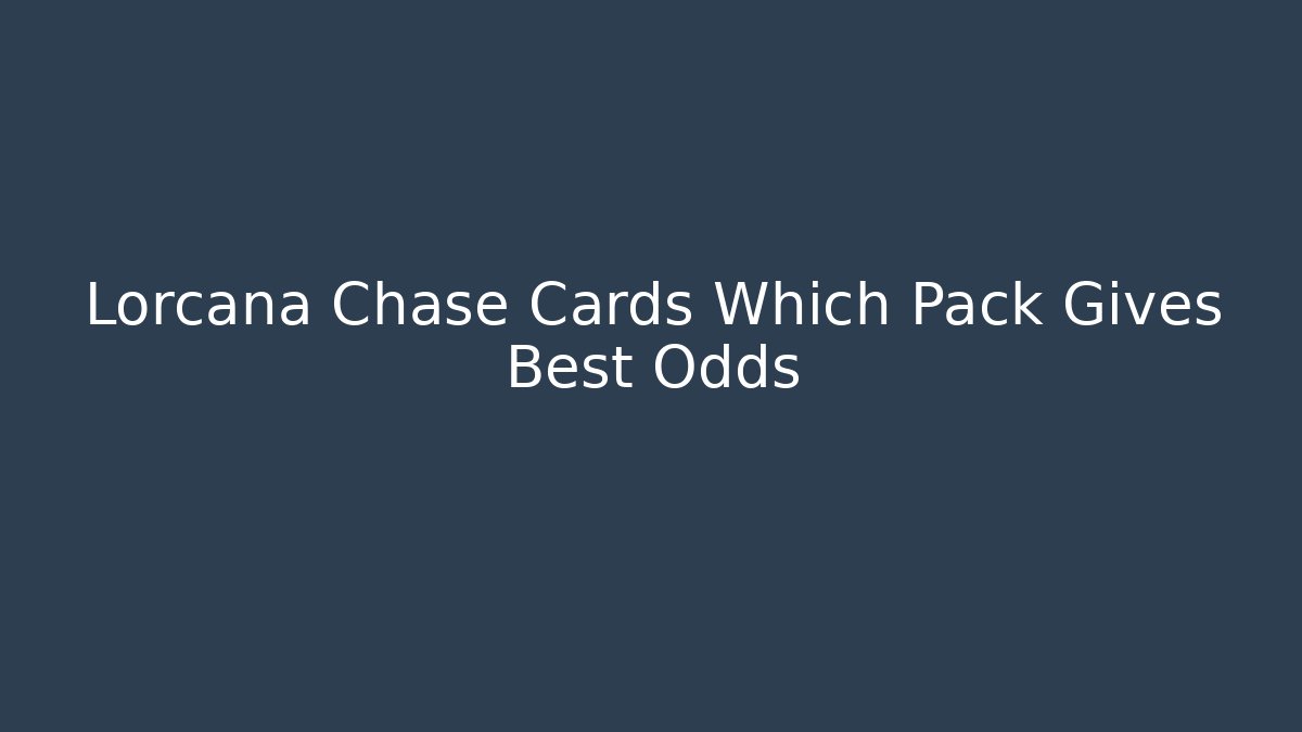 Lorcana Chase Cards Which Pack Gives Best Odds