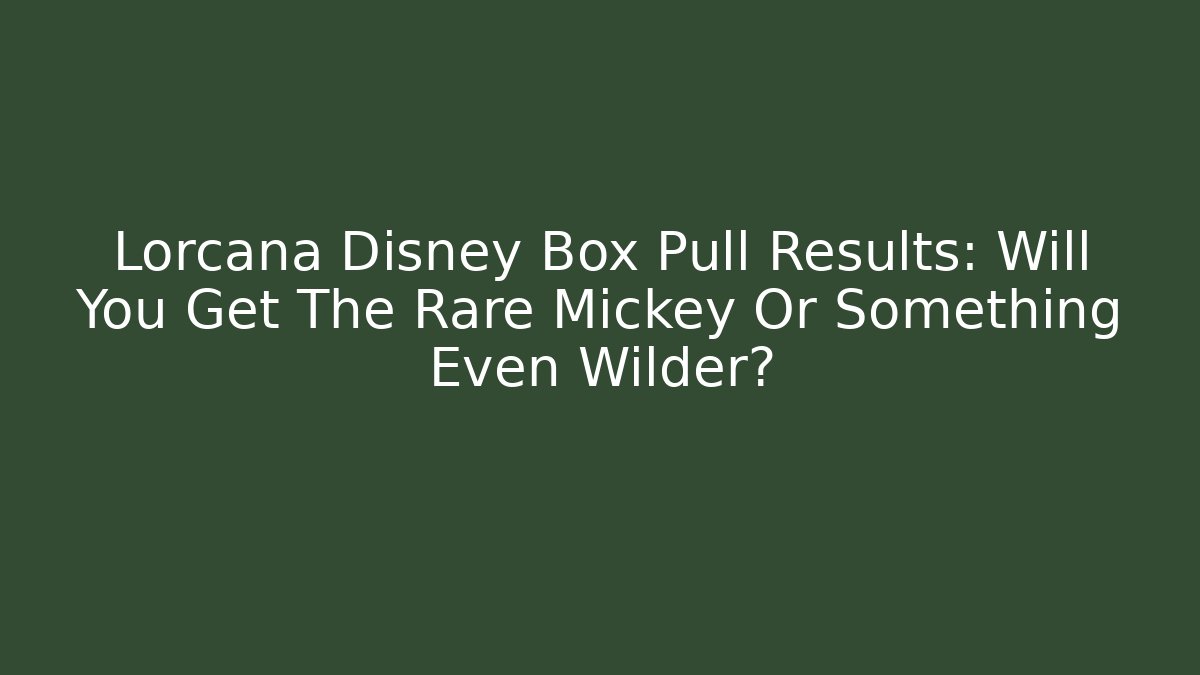 Lorcana Disney Box Pull Results: Will You Get The Rare Mickey Or Something Even Wilder?