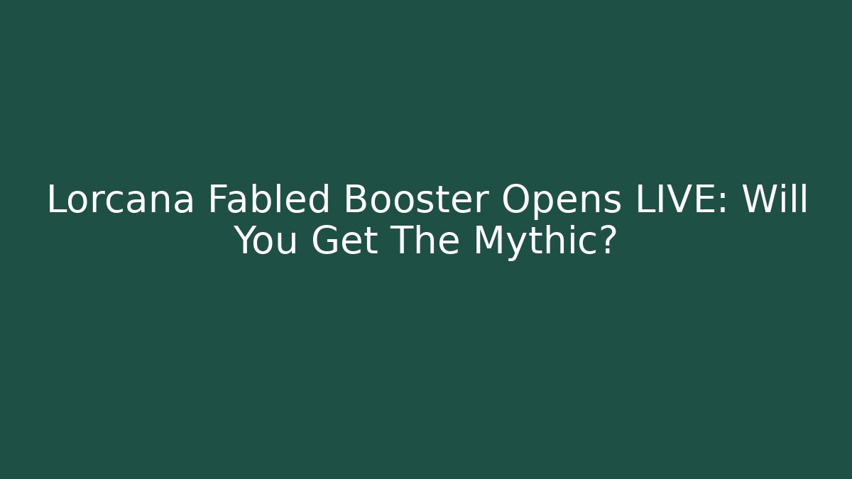 Lorcana Fabled Booster Opens LIVE: Will You Get The Mythic?