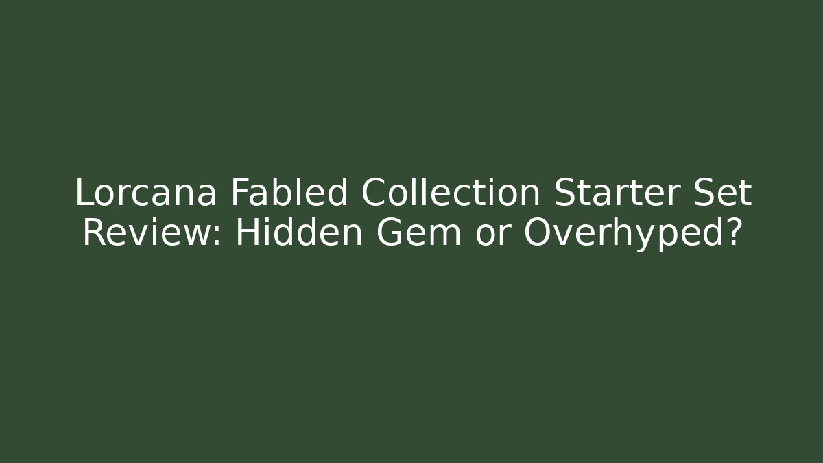 Lorcana Fabled Collection Starter Set Review: Hidden Gem or Overhyped?