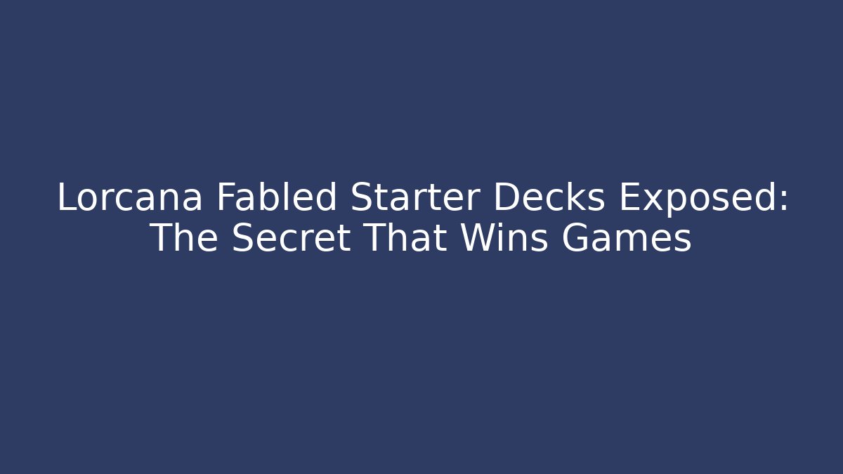Lorcana Fabled Starter Decks Exposed: The Secret That Wins Games