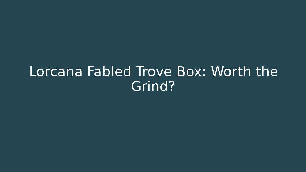 Lorcana Fabled Trove Box: Worth the Grind?