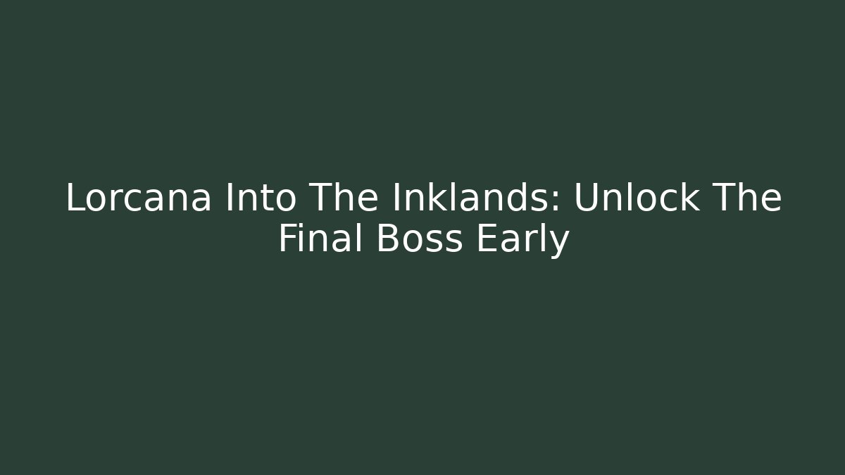 Lorcana Into The Inklands: Unlock The Final Boss Early