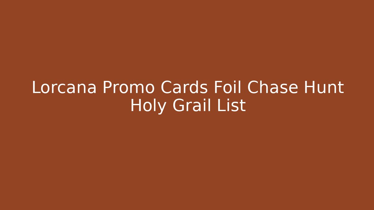 Lorcana Promo Cards Foil Chase Hunt Holy Grail List