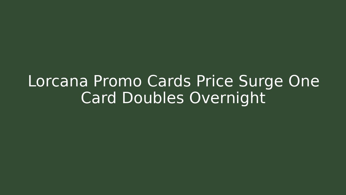 Lorcana Promo Cards Price Surge One Card Doubles Overnight