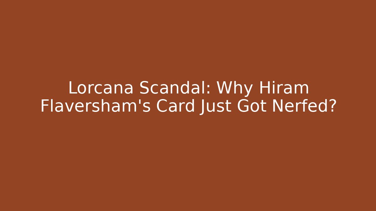 Lorcana Scandal: Why Hiram Flaversham's Card Just Got Nerfed?