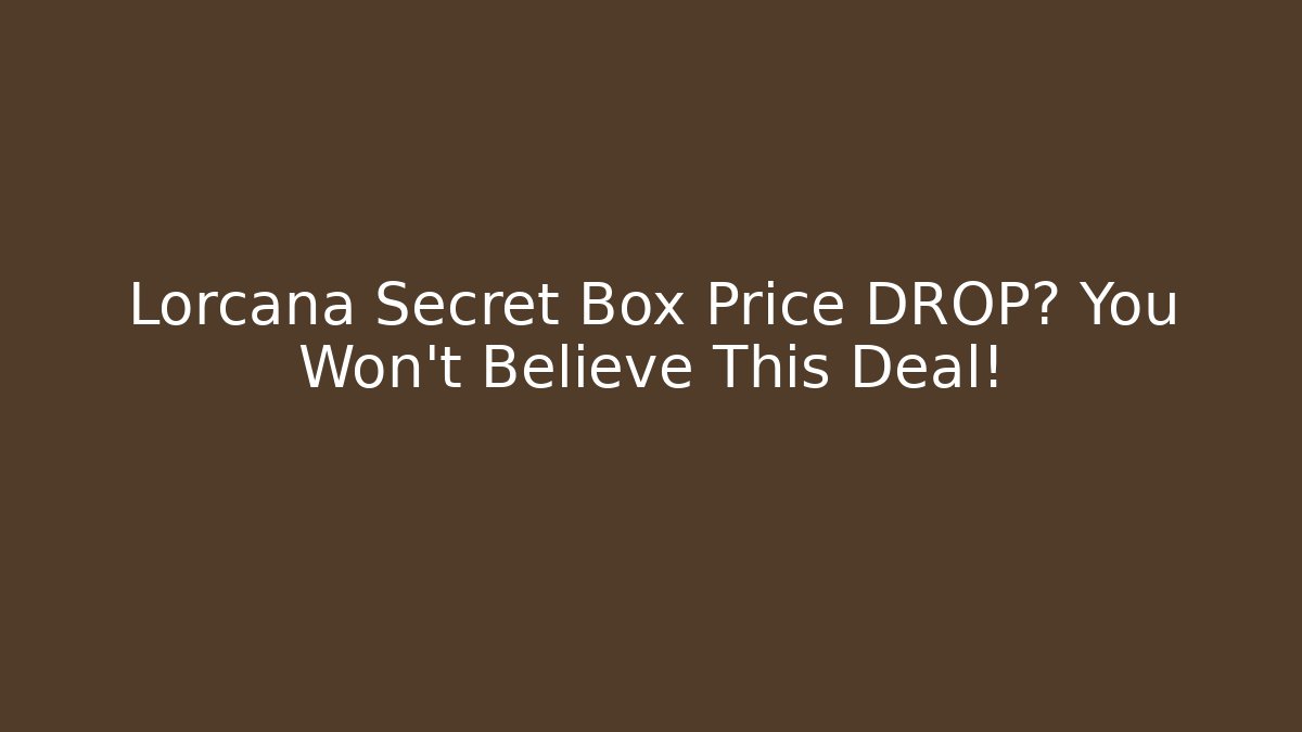 Lorcana Secret Box Price DROP? You Won't Believe This Deal!