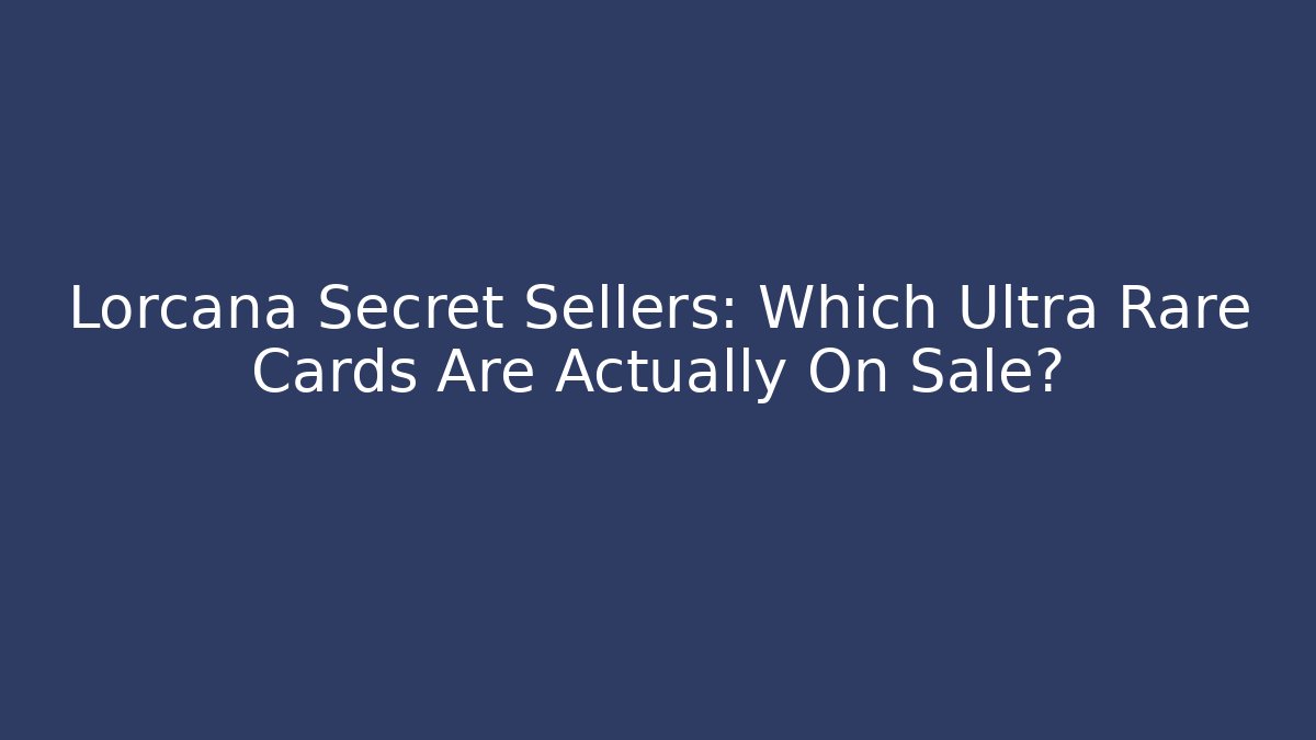 Lorcana Secret Sellers: Which Ultra Rare Cards Are Actually On Sale?