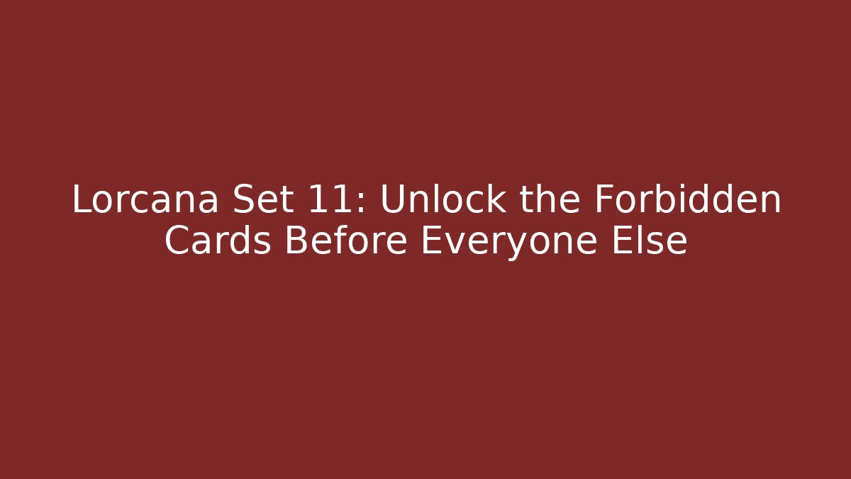 Lorcana Set 11: Unlock the Forbidden Cards Before Everyone Else