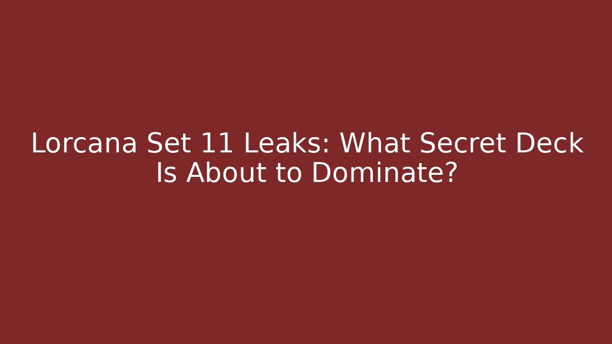 Lorcana Set 11 Leaks: What Secret Deck Is About to Dominate?