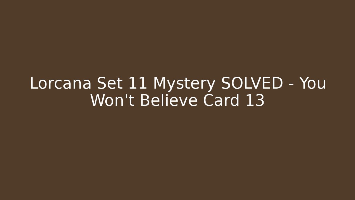Lorcana Set 11 Mystery SOLVED – You Won’t Believe Card 13