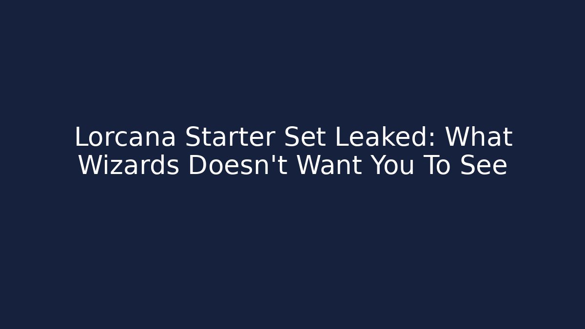Lorcana Starter Set Leaked: What Wizards Doesn't Want You To See