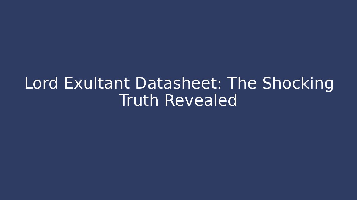 Lord Exultant Datasheet: The Shocking Truth Revealed - Create More Assets