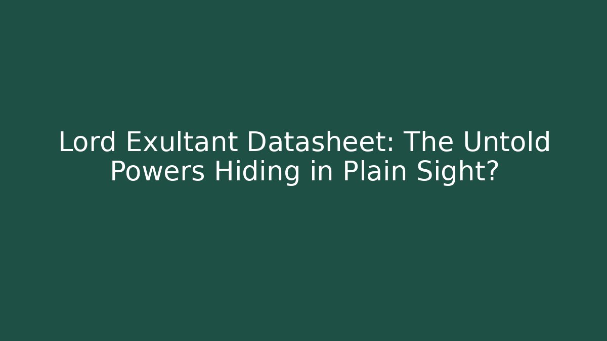 Lord Exultant Datasheet: The Untold Powers Hiding in Plain Sight?