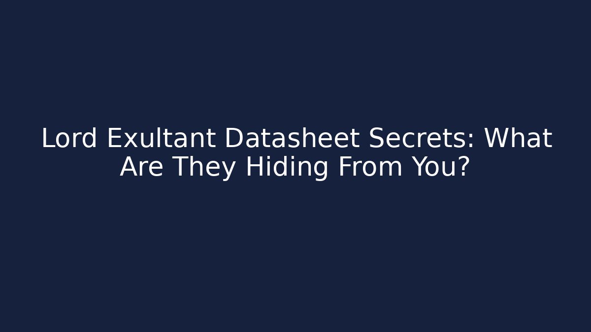 Lord Exultant Datasheet Secrets: What Are They Hiding From You?