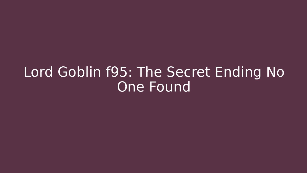 Lord Goblin f95: The Secret Ending No One Found
