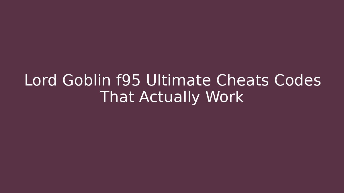 Lord Goblin f95 Ultimate Cheats Codes That Actually Work