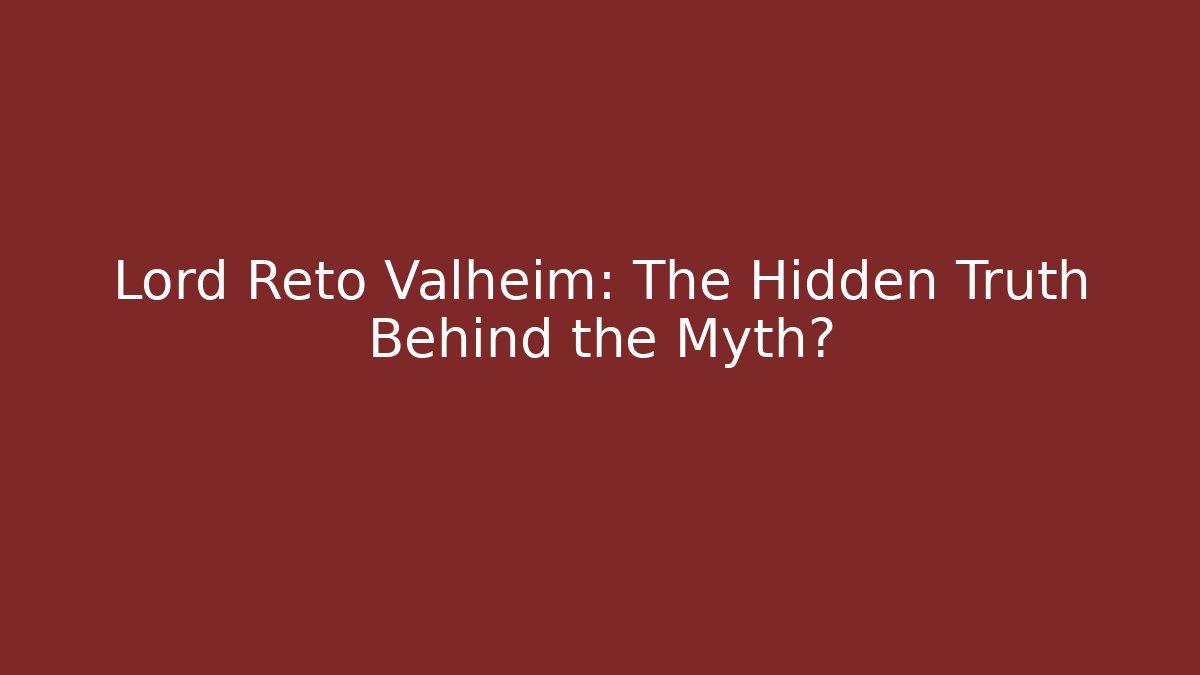 Lord Reto Valheim: The Hidden Truth Behind the Myth?