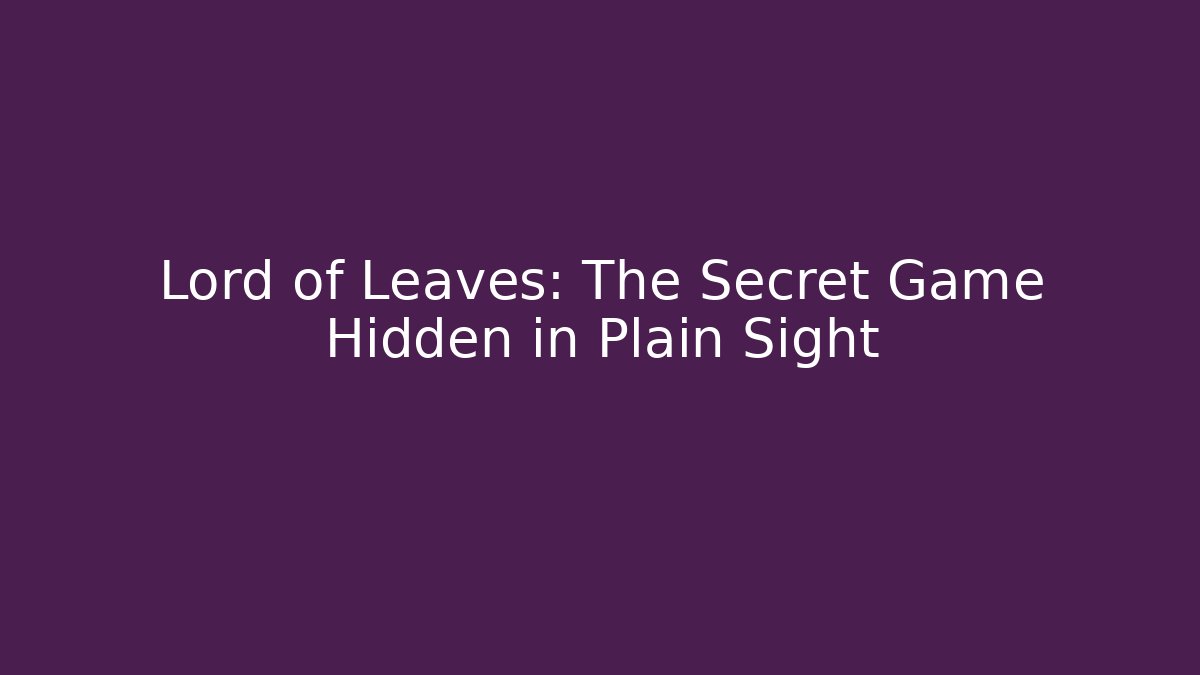 Lord of Leaves: The Secret Game Hidden in Plain Sight