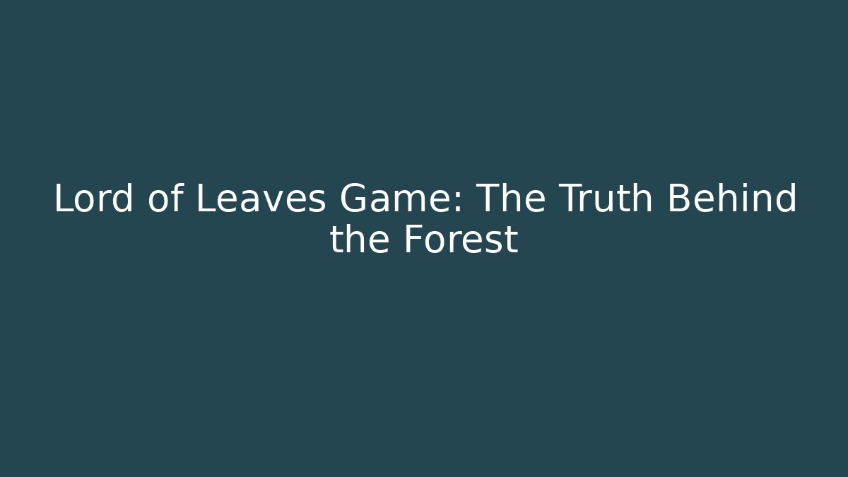 Lord of Leaves Game: The Truth Behind the Forest