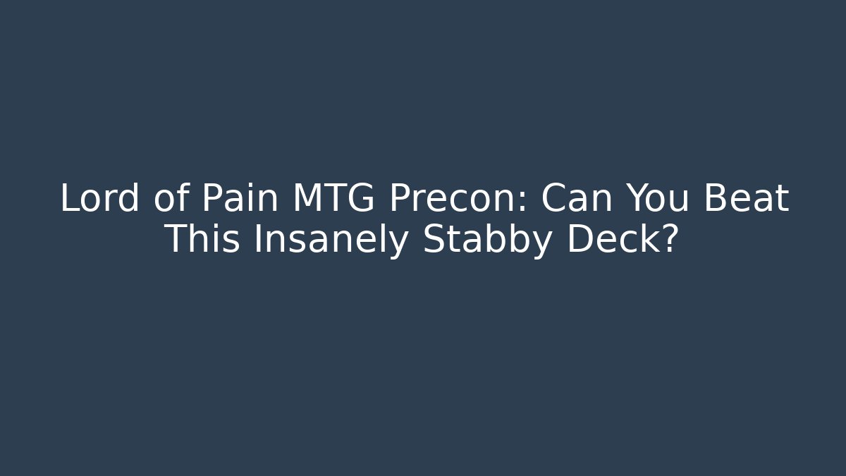Lord of Pain MTG Precon: Can You Beat This Insanely Stabby Deck?