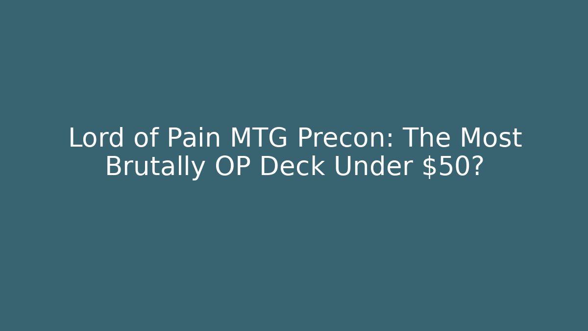 Lord of Pain MTG Precon: The Most Brutally OP Deck Under $50?