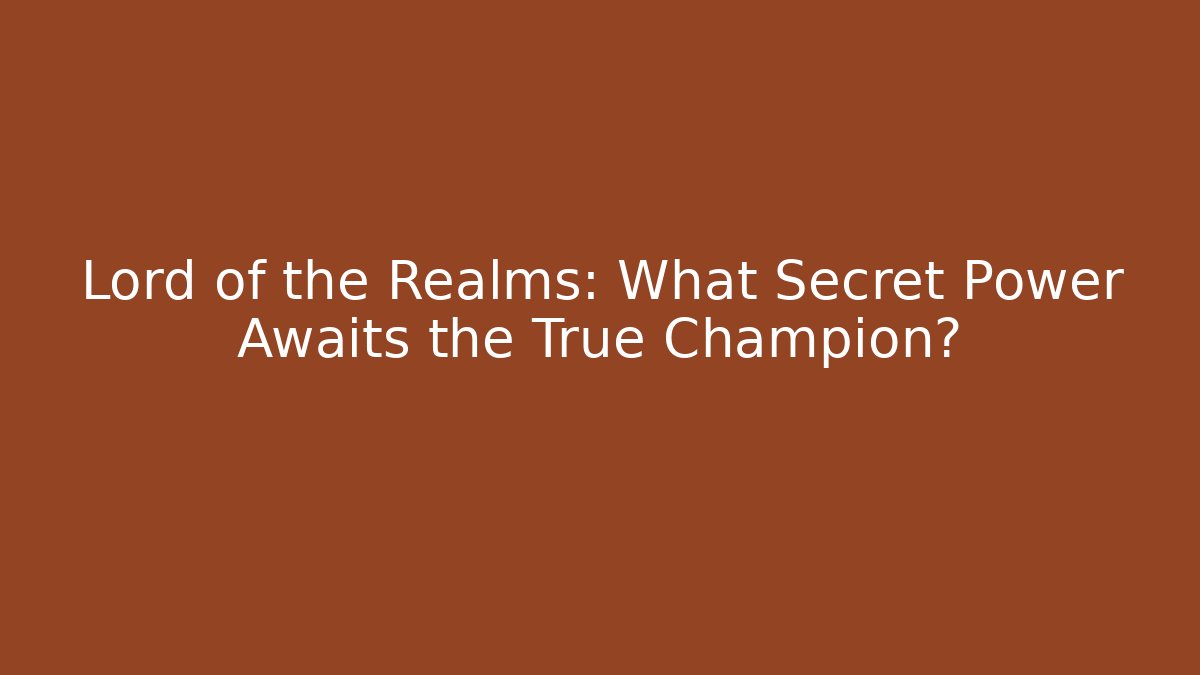 Lord of the Realms: What Secret Power Awaits the True Champion?