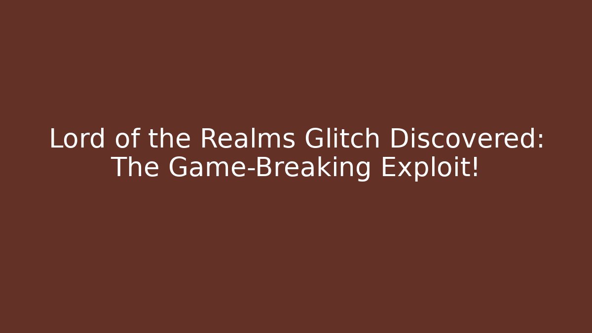 Lord of the Realms Glitch Discovered: The Game-Breaking Exploit!