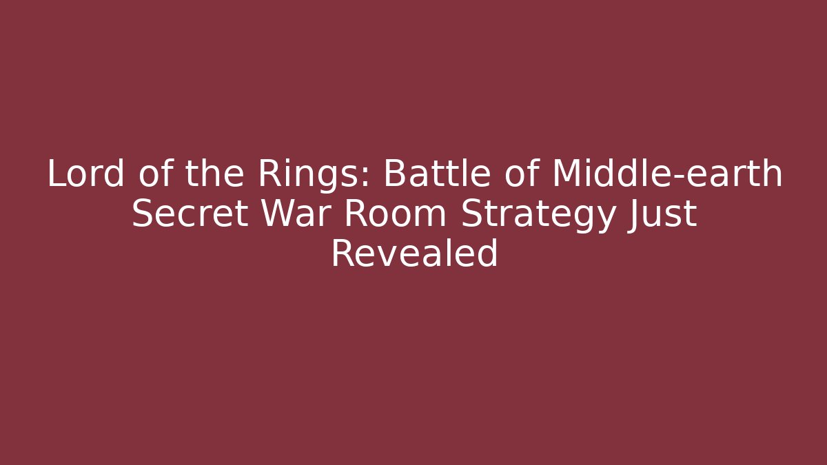 Lord of the Rings: Battle of Middle-earth Secret War Room Strategy Just Revealed