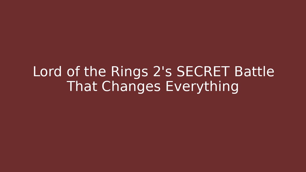 Lord of the Rings 2's SECRET Battle That Changes Everything
