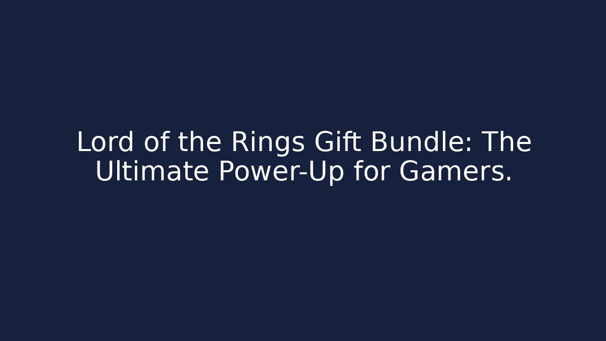 Lord of the Rings Gift Bundle: The Ultimate Power-Up for Gamers.