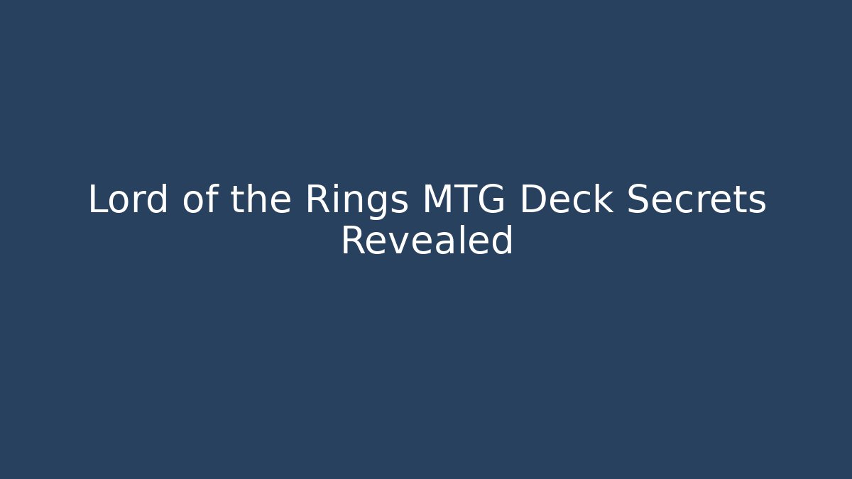Lord of the Rings MTG Deck Secrets Revealed
