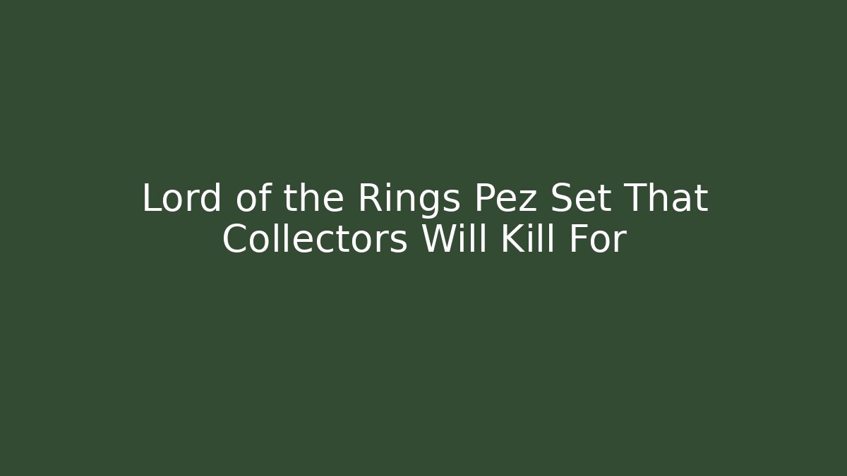 Lord of the Rings Pez Set That Collectors Will Kill For