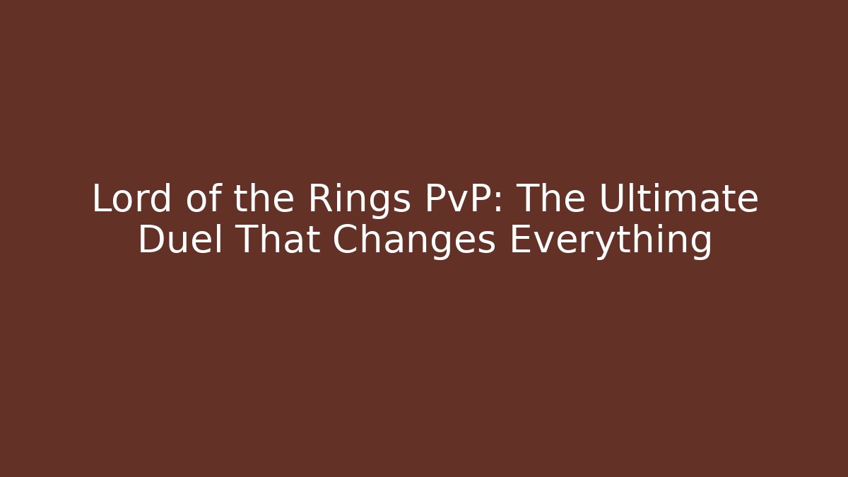 Lord of the Rings PvP: The Ultimate Duel That Changes Everything