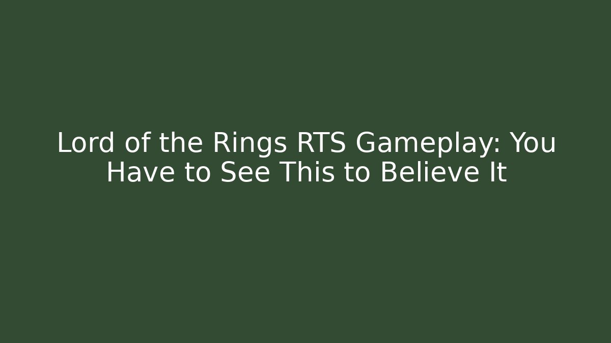 Lord of the Rings RTS Gameplay: You Have to See This to Believe It