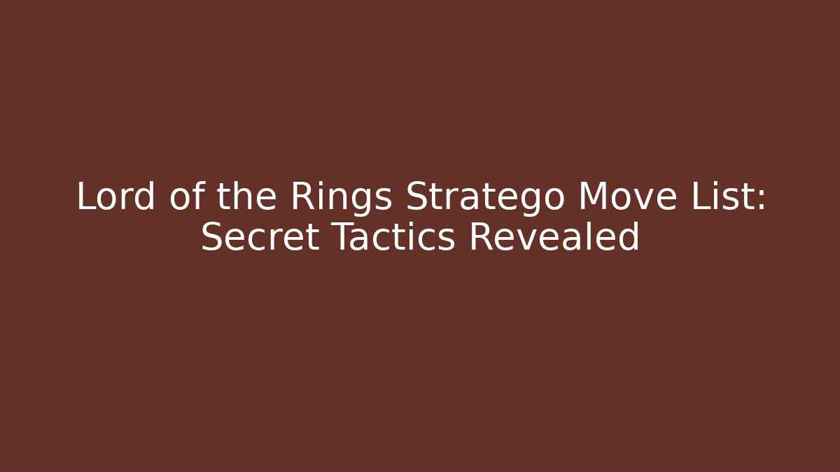 Lord of the Rings Stratego Move List: Secret Tactics Revealed