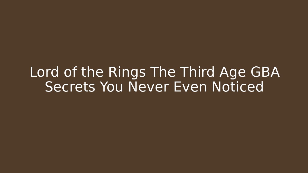 Lord of the Rings The Third Age GBA Secrets You Never Even Noticed