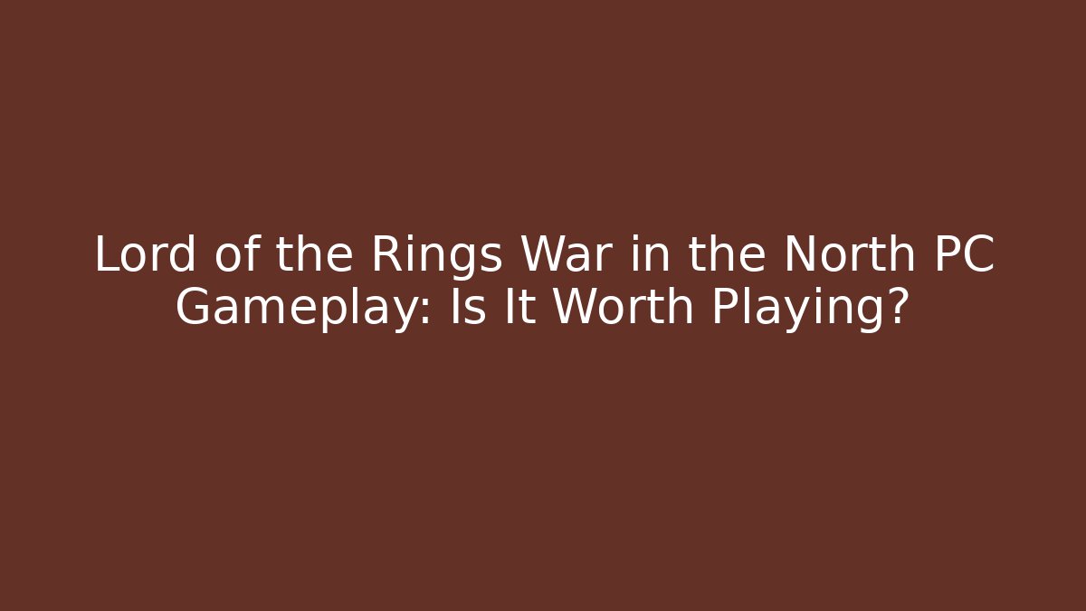 Lord of the Rings War in the North PC Gameplay: Is It Worth Playing?