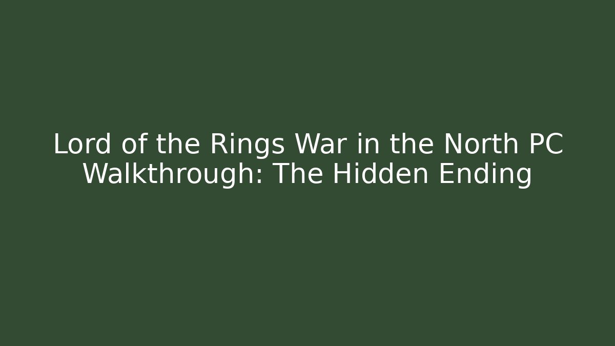 Lord of the Rings War in the North PC Walkthrough: The Hidden Ending