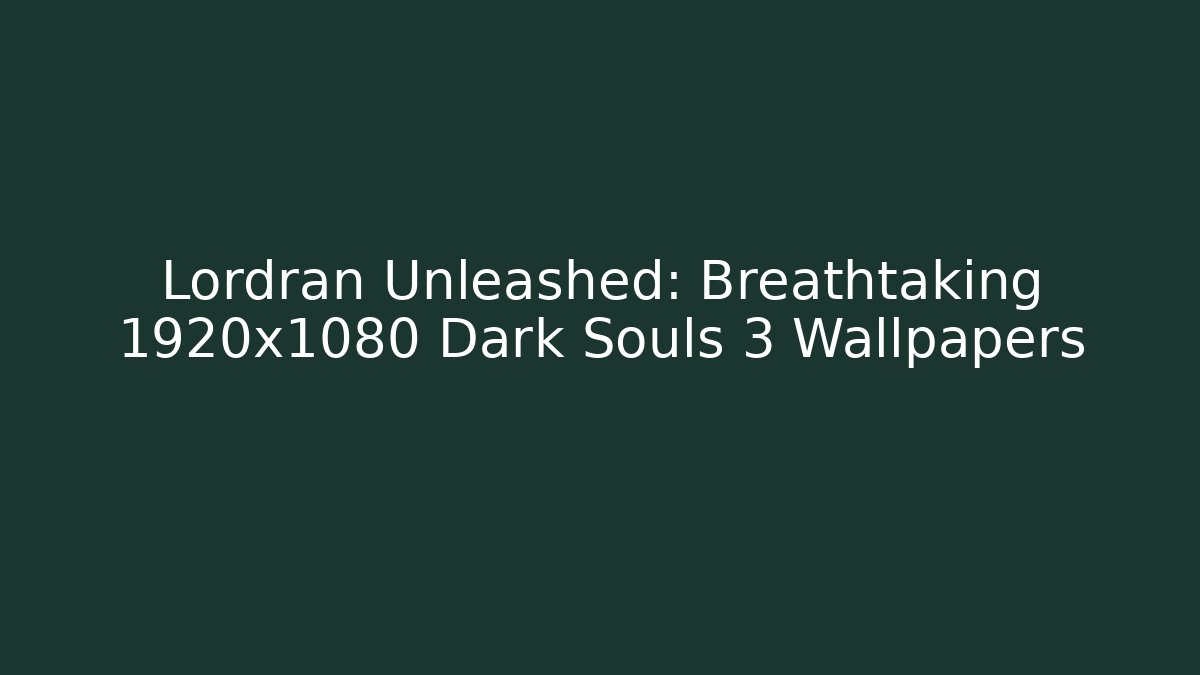 Lordran Unleashed: Breathtaking 1920x1080 Dark Souls 3 Wallpapers