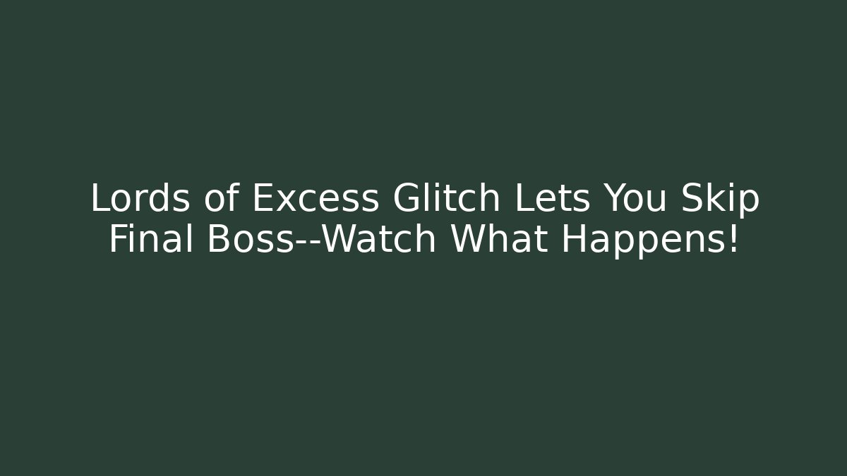 Lords of Excess Glitch Lets You Skip Final Boss—Watch What Happens!