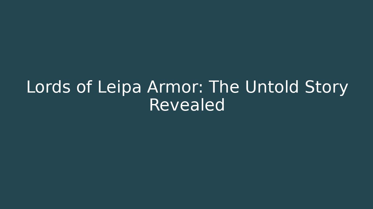 Lords of Leipa Armor: The Untold Story Revealed