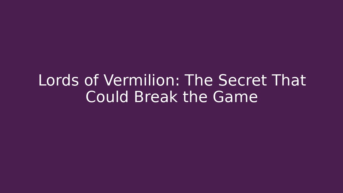 Lords of Vermilion: The Secret That Could Break the Game