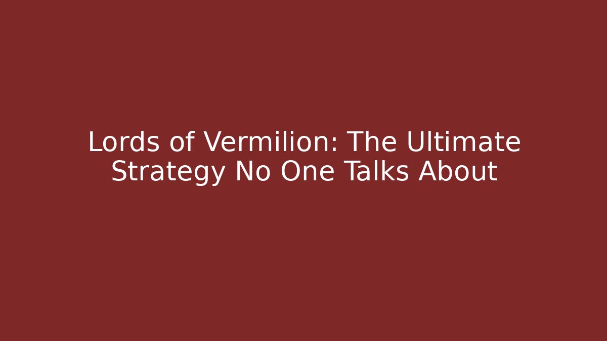 Lords of Vermilion: The Ultimate Strategy No One Talks About