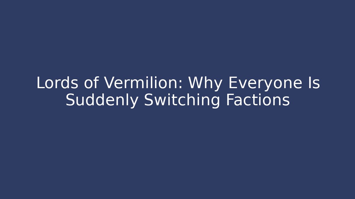 Lords of Vermilion: Why Everyone Is Suddenly Switching Factions