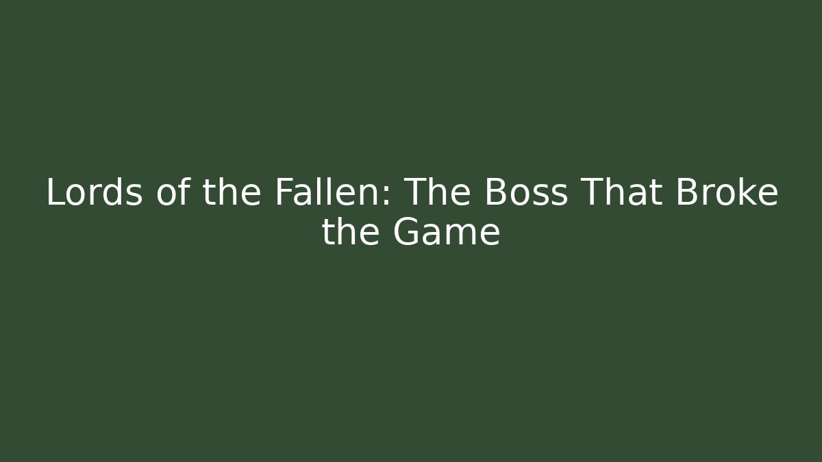 Lords of the Fallen: The Boss That Broke the Game